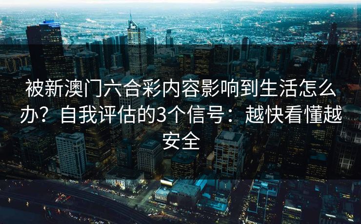 被新澳门六合彩内容影响到生活怎么办?自我评估的3个信号:越快看懂越安全